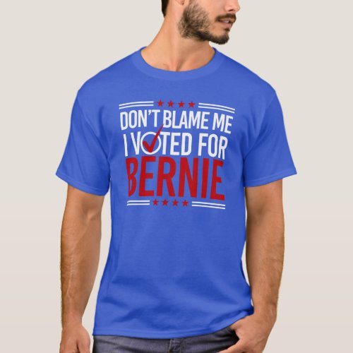 Dont Blame Me I Voted For Bernie __ Anti_Trump De T_Shirt