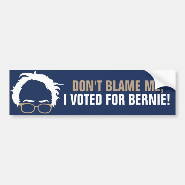 Don't blame me, I voted for Bernie! Bumper Sticker | Zazzle