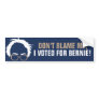 Don't blame me, I voted for Bernie! Bumper Sticker