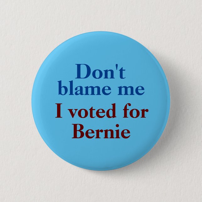 Don't blame me, I voted for Bernie Button (Front)