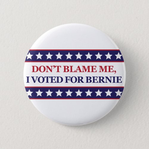 Dont blame me I voted for Bernie Pinback Button