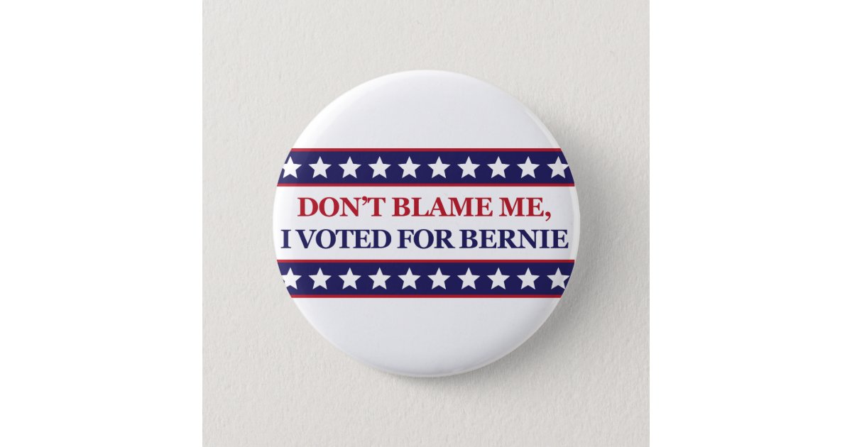 Dont Blame Me I Voted For Bernie Pinback Button Zazzle 