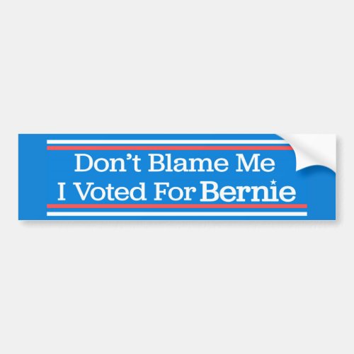 Dont Blame Me I Voted For Bernie Sanders Bumper Sticker