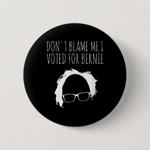Dont Blame Me I Voted For Bernie Sanders President Button
