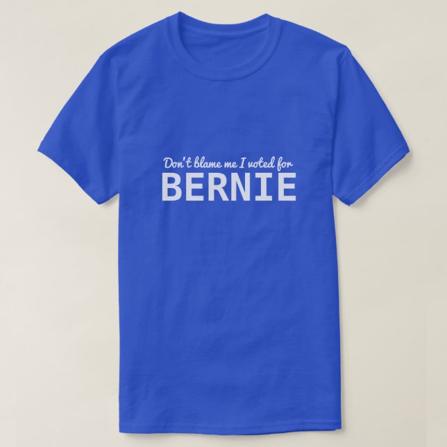 Don't blame me I voted for BERNIE T-Shirt (Design Front)