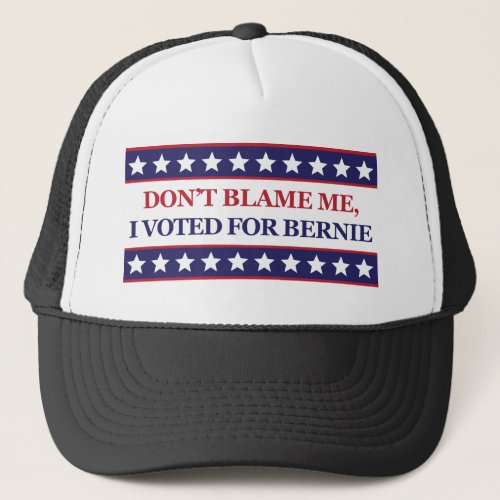 Dont blame me I voted for Bernie Trucker Hat