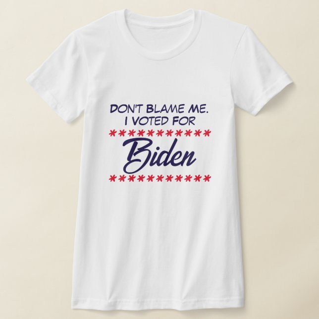 Don't blame me. I voted for Biden T-Shirt (Laydown)