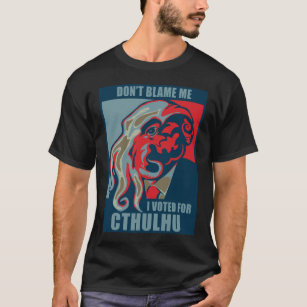 Don't Blame Me, I Voted for Cthulhu T-Shirt