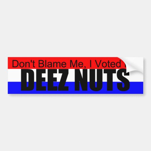 Dont Blame Me I Voted for Deez Nuts bumpersticker Bumper Sticker