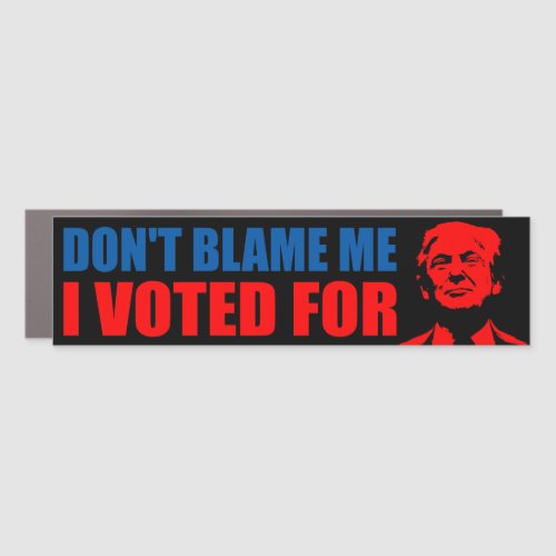 Dont blame me I voted for Donald trump anti Biden Car Magnet