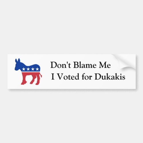 Dont Blame Me I Voted for Dukakis Bumper Sticker
