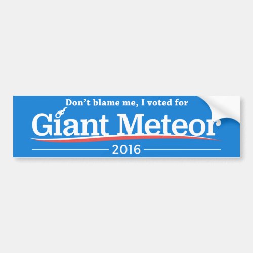 Dont blame me I voted for Giant Meteor Bumper Sticker