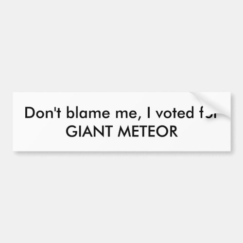 Dont blame me I voted for GIANT METEOR Bumper Sticker