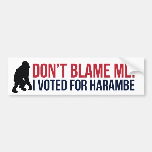 Dont blame me I voted for Harambe Bumper Sticker