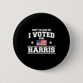 Dont Blame Me I Voted For Harris Button