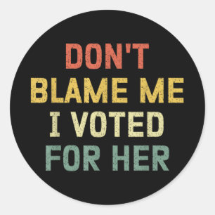 Dont Blame Me I Voted For Her Anti Trump Funny Pol Classic Round Sticker