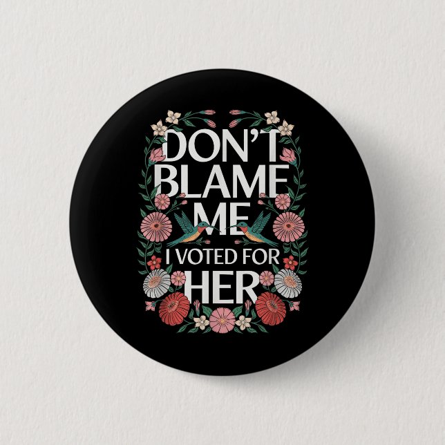 Dont Blame Me I Voted For Her Anti Trump I Voted F Button (Front)