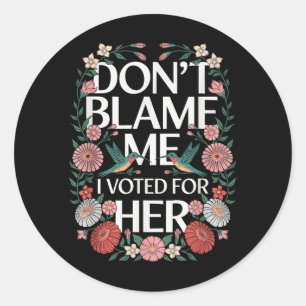 Dont Blame Me I Voted For Her Anti Trump I Voted F Classic Round Sticker