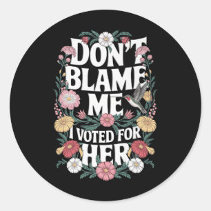 Dont Blame Me I Voted For Her Anti Trump I Voted F Classic Round Sticker