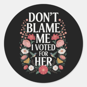 Dont Blame Me I Voted For Her Anti Trump I Voted F Classic Round Sticker