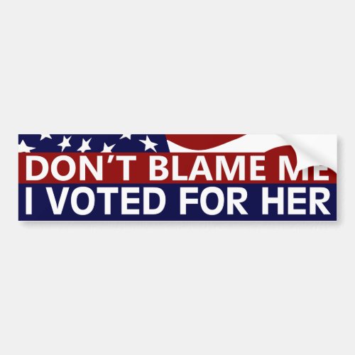 Dont Blame Me I Voted For Her Bumper Sticker