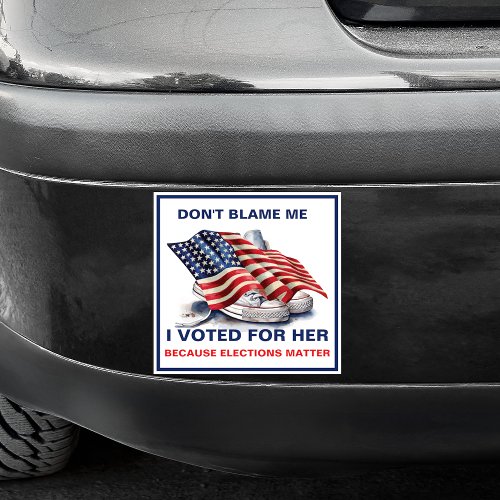 Dont Blame Me I Voted For Her Car Magnet