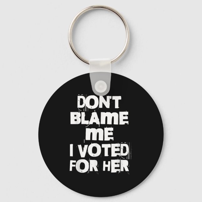 Don't Blame Me I Voted For Her Funny  Keychain (Front)