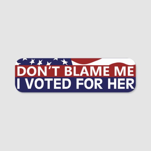 Dont Blame Me I Voted For Her Name Tag