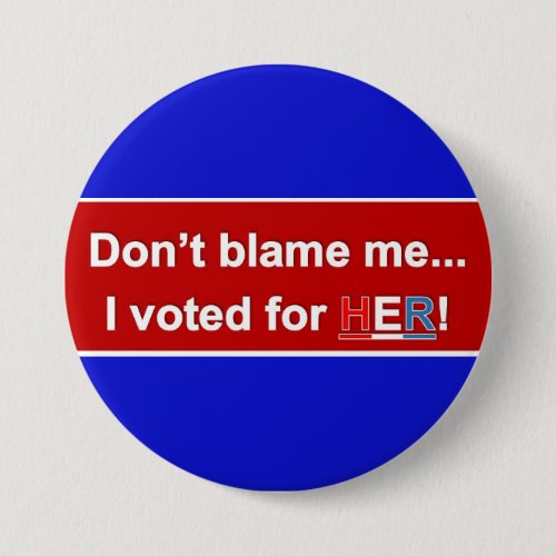 Dont Blame Me I voted for HER Round button Pinback Button