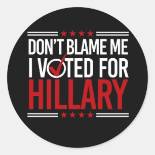 Don't Blame Me I Voted For Hillary -- Anti-Trump D Classic Round Sticker