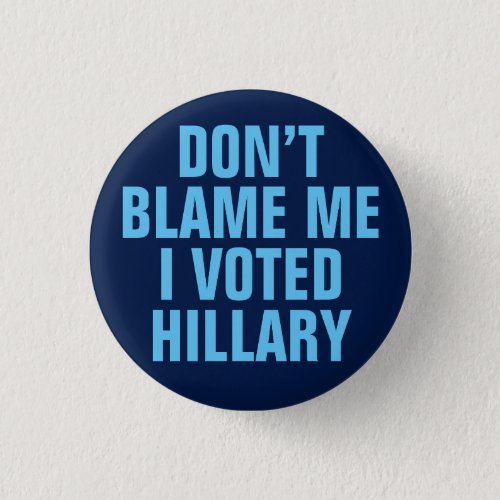 Dont Blame Me I Voted for Hillary Button
