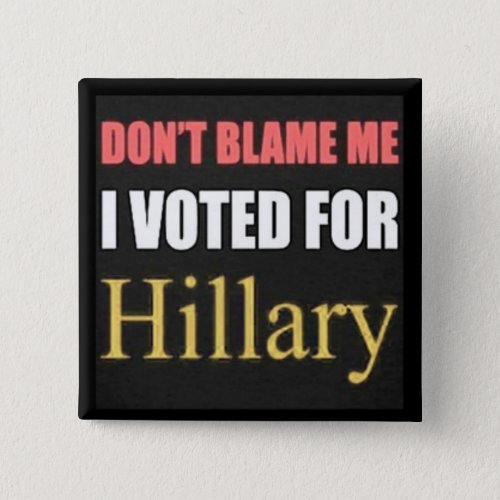 Dont Blame Me I voted for Hillary Button