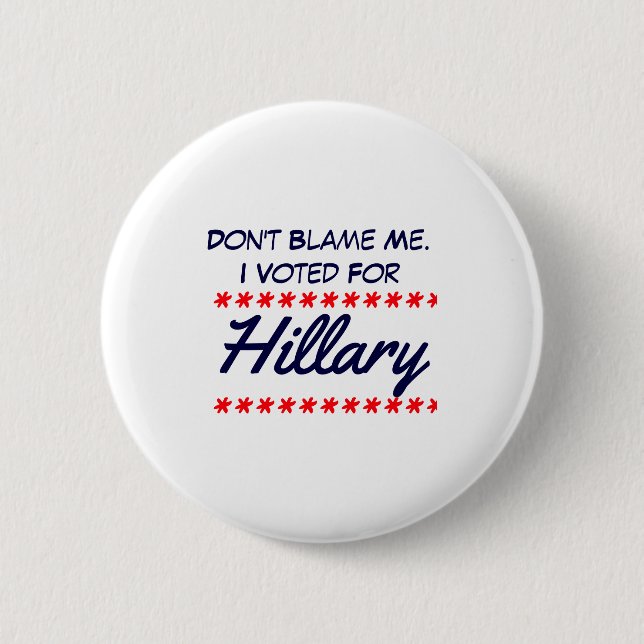 Dont Blame Me I Voted For Hillary  Button (Front)