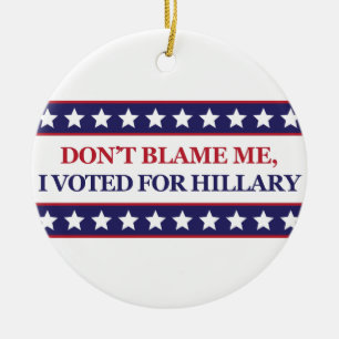 Don't blame me I voted for Hillary Ceramic Ornament