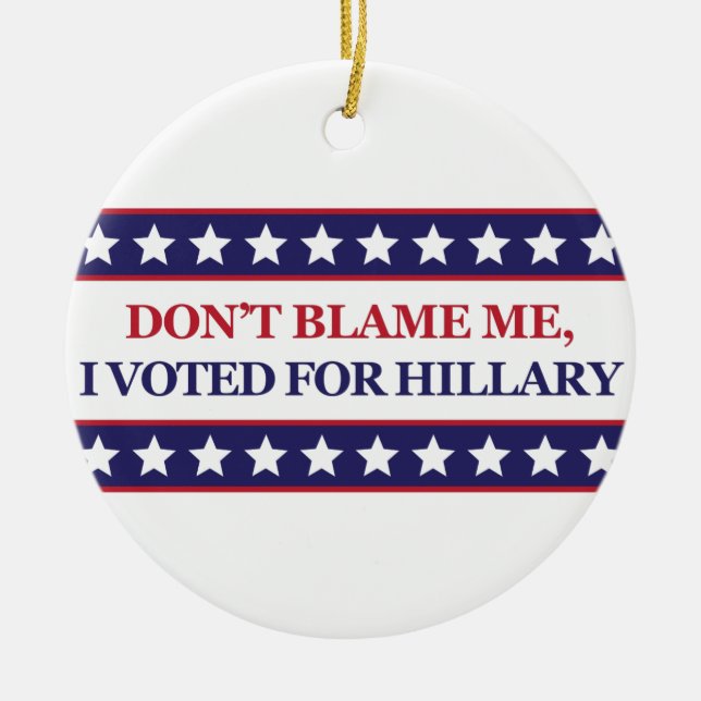 Don't blame me I voted for Hillary Ceramic Ornament (Front)