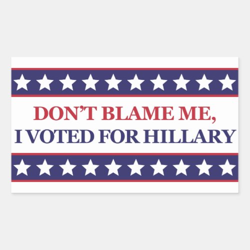 Dont blame me I voted for Hillary Clinton sticker
