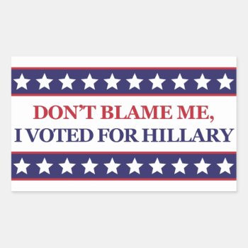 Don't Blame Me I Voted For Hillary Clinton Sticker by OblivionHead at Zazzle