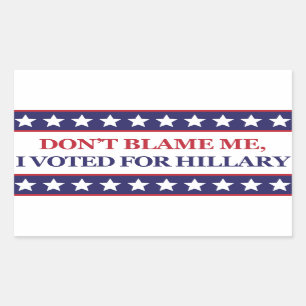Don't blame me I voted for Hillary Clinton sticker