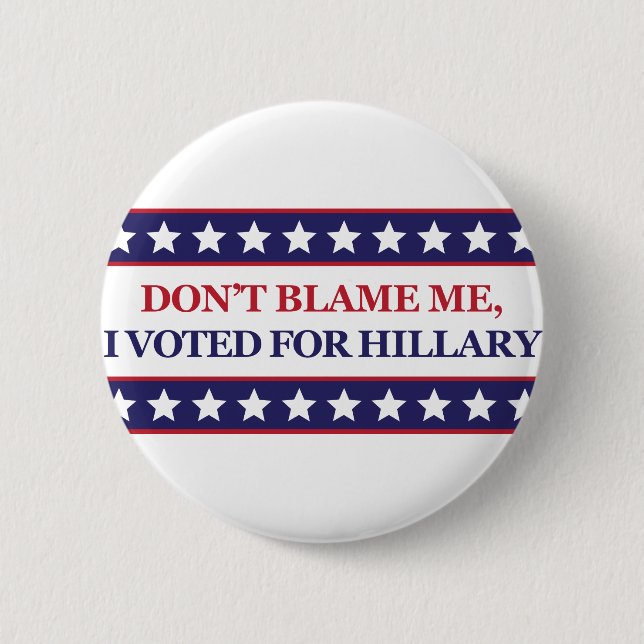 Don't blame me I voted for Hillary Pinback Button (Front)