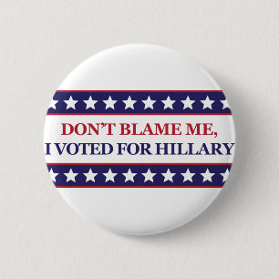 Don't blame me I voted for Hillary Pinback Button