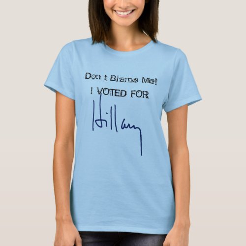 Dont Blame Me I VOTED FOR Hillary signature T_Shirt