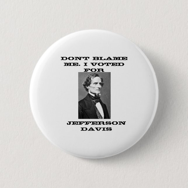 Dont Blame Me I Voted For Jefferson Davis  Button (Front)