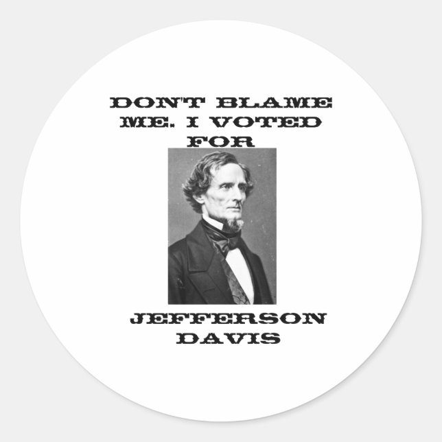 Dont Blame Me I Voted For Jefferson Davis  Classic Round Sticker (Front)