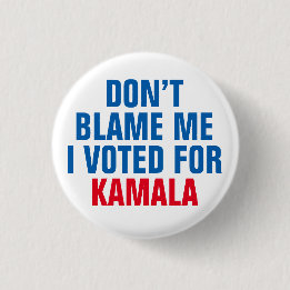 DON'T BLAME ME I VOTED FOR KAMALA BUTTON