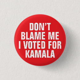 DON'T BLAME ME I VOTED FOR KAMALA BUTTON