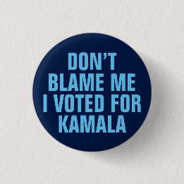 DON'T BLAME ME I VOTED FOR KAMALA BUTTON