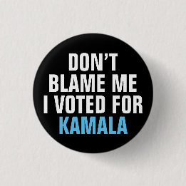 DON'T BLAME ME I VOTED FOR KAMALA BUTTON