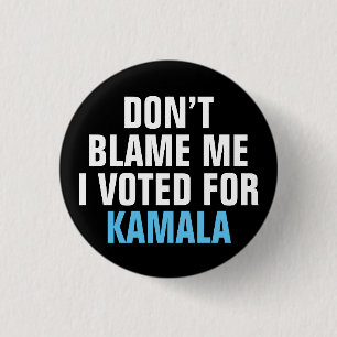 DON'T BLAME ME I VOTED FOR KAMALA BUTTON