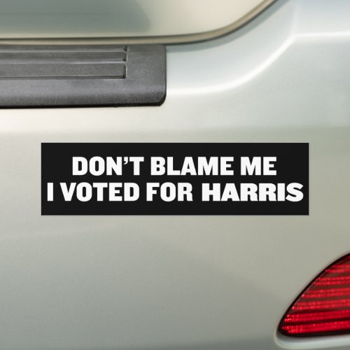 Dont Blame Me I Voted For Kamala Harris Bumper Sticker