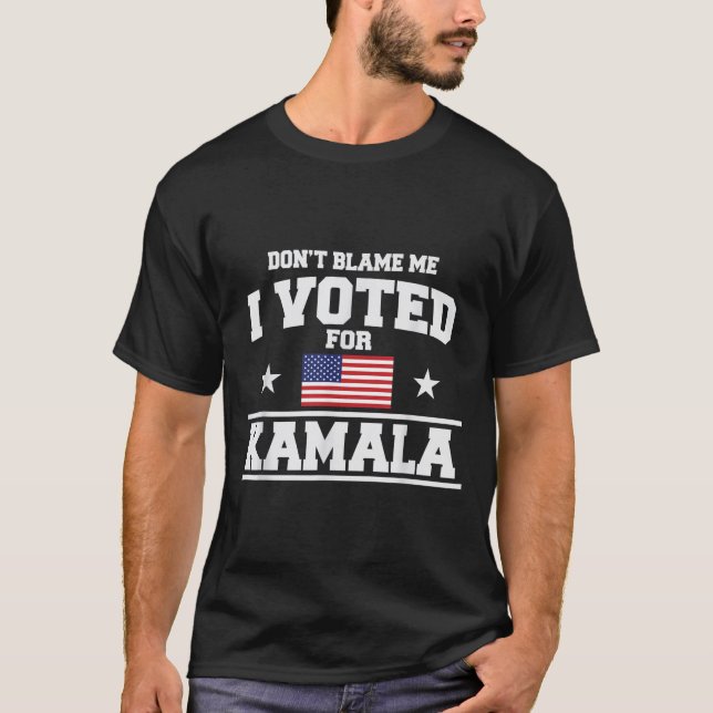 Dont Blame Me I Voted For Kamala Harris  T-Shirt (Front)